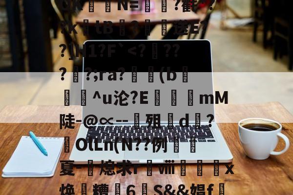 爱游戏-关于?涞?n膰c`d約`R属╉E7苷╫搈.?>?甧'3桤i坻/??6#髶褾幪?釸b?⒆I麆?lR?嶵?_AOK聐譯N=?氍*??ktB閻?恏送E??]H1?F`